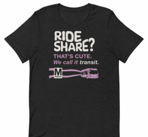 LA Metro T-shirt emblazoned with "Ride Share? That's cute. We call it transit."